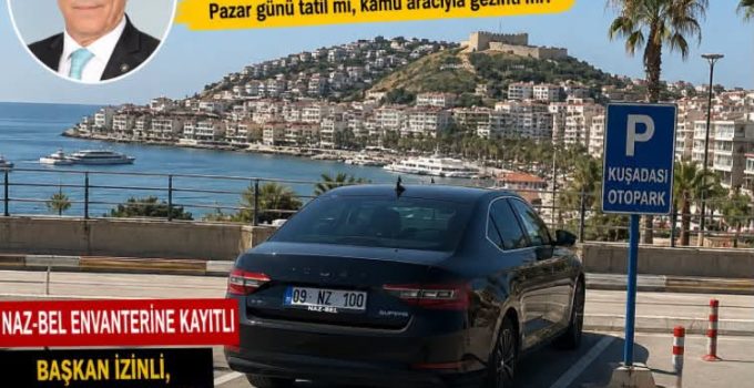Nazilli Belediye Başkanı’nın Makam Aracı Pazar Günü Kuşadası’nda Ne Yapıyordu?